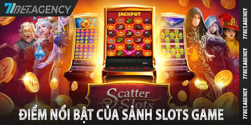 Những ưu điểm nổi bật của sảnh slots tại 77bet