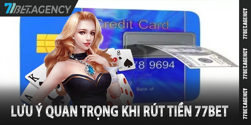 Lưu ý quan trọng khi thực hiện rút tiền 77bet