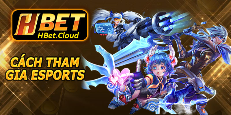 Hướng Dẫn Cách Tham Gia Esports HBET